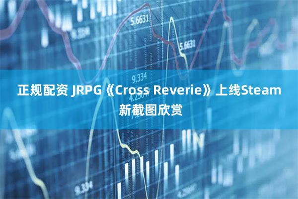 正规配资 JRPG《Cross Reverie》上线Steam 新截图欣赏